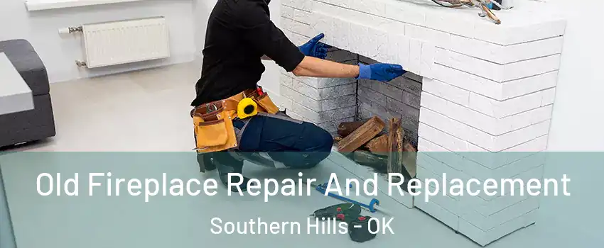 Old Fireplace Repair And Replacement Southern Hills - OK