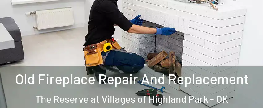 Old Fireplace Repair And Replacement The Reserve at Villages of Highland Park - OK