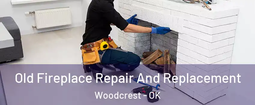 Old Fireplace Repair And Replacement Woodcrest - OK