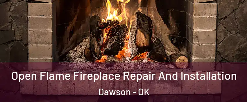 Open Flame Fireplace Repair And Installation Dawson - OK