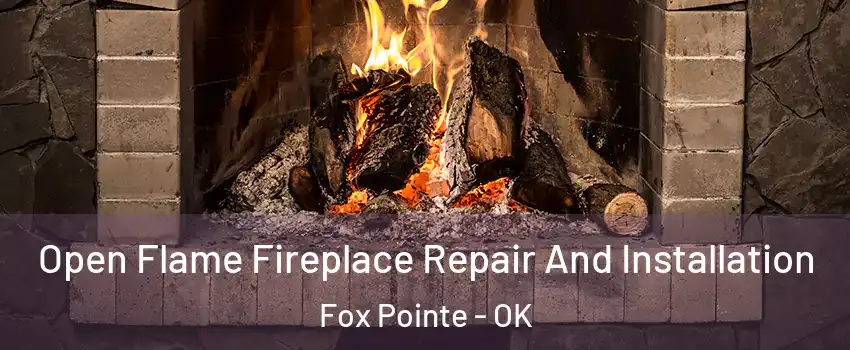 Open Flame Fireplace Repair And Installation Fox Pointe - OK