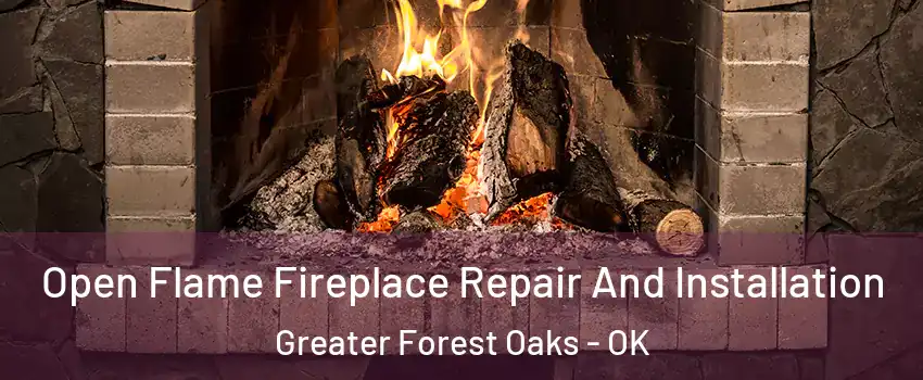 Open Flame Fireplace Repair And Installation Greater Forest Oaks - OK