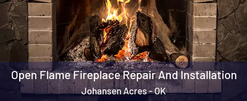 Open Flame Fireplace Repair And Installation Johansen Acres - OK