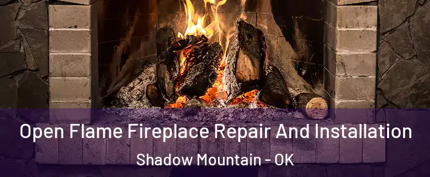 Open Flame Fireplace Repair And Installation Shadow Mountain - OK