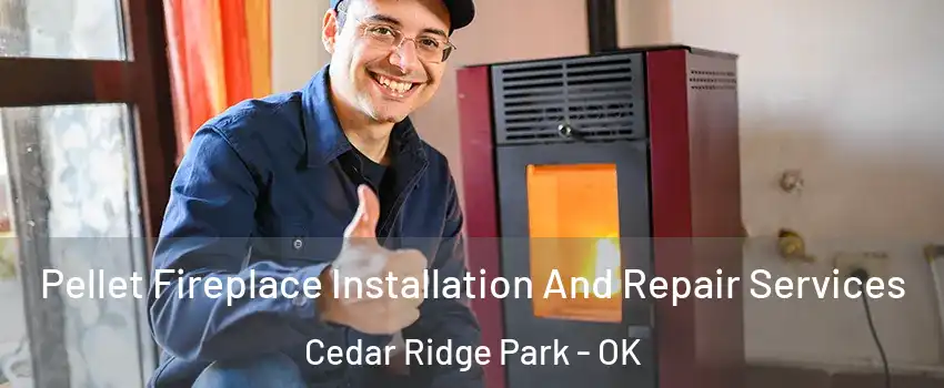 Pellet Fireplace Installation And Repair Services Cedar Ridge Park - OK