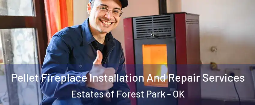 Pellet Fireplace Installation And Repair Services Estates of Forest Park - OK