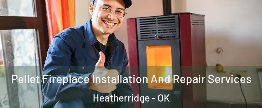 Pellet Fireplace Installation And Repair Services Heatherridge - OK