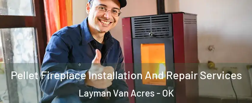 Pellet Fireplace Installation And Repair Services Layman Van Acres - OK