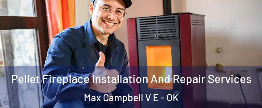 Pellet Fireplace Installation And Repair Services Max Campbell V E - OK