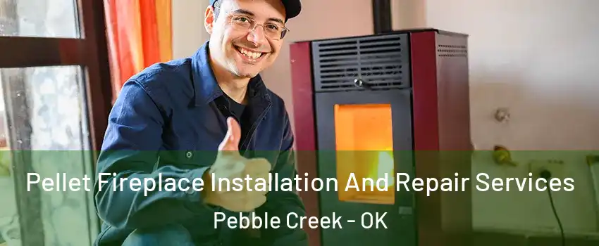 Pellet Fireplace Installation And Repair Services Pebble Creek - OK