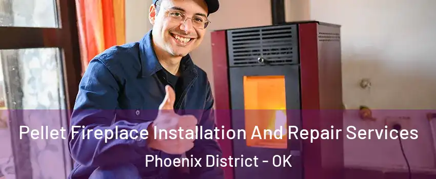 Pellet Fireplace Installation And Repair Services Phoenix District - OK