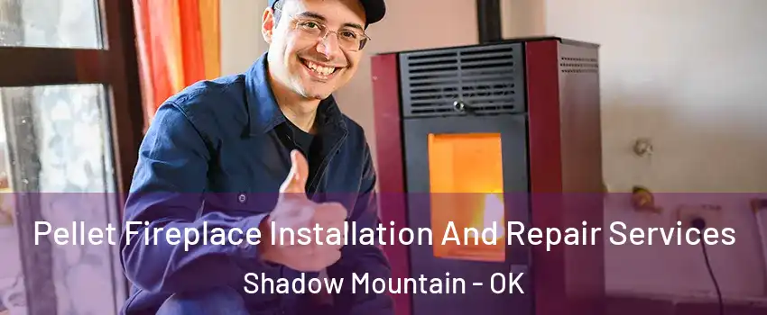 Pellet Fireplace Installation And Repair Services Shadow Mountain - OK