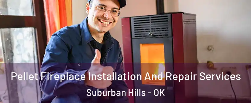 Pellet Fireplace Installation And Repair Services Suburban Hills - OK