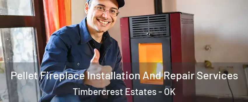 Pellet Fireplace Installation And Repair Services Timbercrest Estates - OK