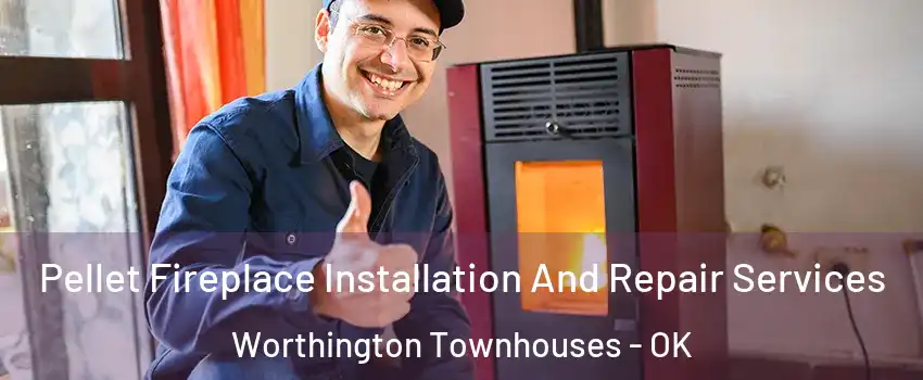 Pellet Fireplace Installation And Repair Services Worthington Townhouses - OK