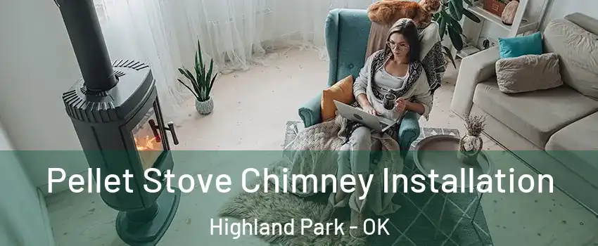 Pellet Stove Chimney Installation Highland Park - OK