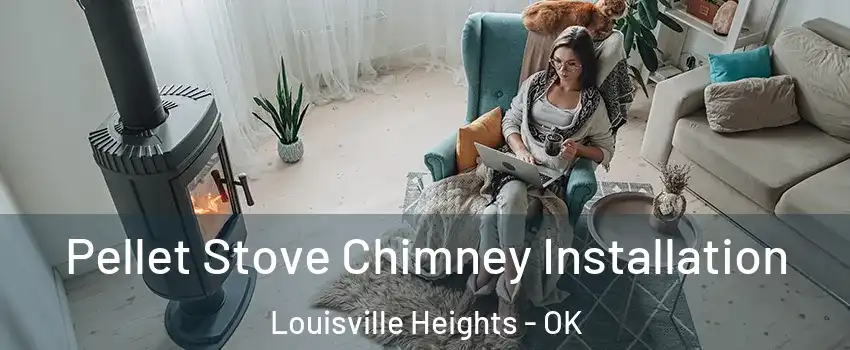 Pellet Stove Chimney Installation Louisville Heights - OK