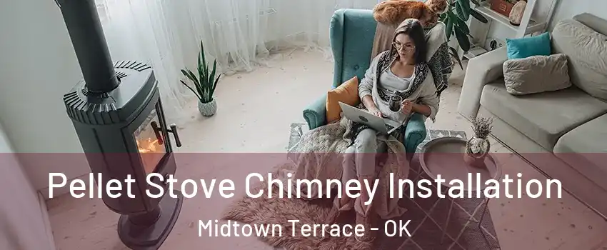 Pellet Stove Chimney Installation Midtown Terrace - OK