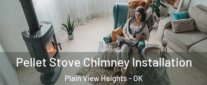 Pellet Stove Chimney Installation Plain View Heights - OK