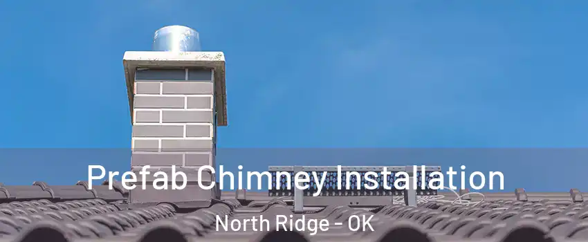 Prefab Chimney Installation North Ridge - OK