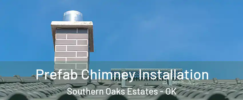 Prefab Chimney Installation Southern Oaks Estates - OK