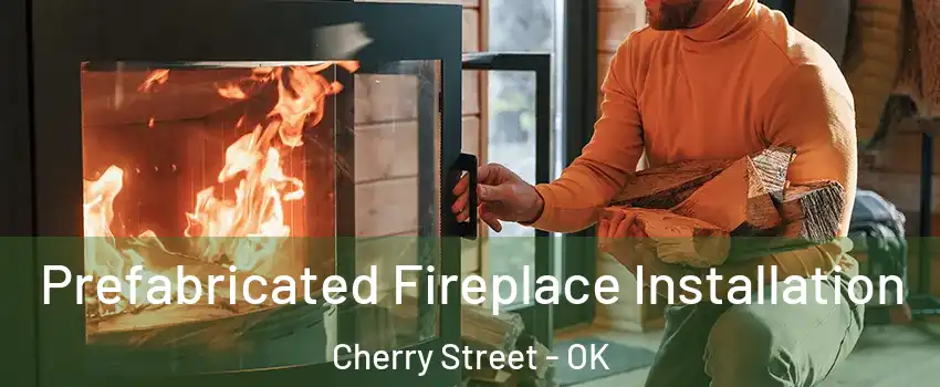 Prefabricated Fireplace Installation Cherry Street - OK