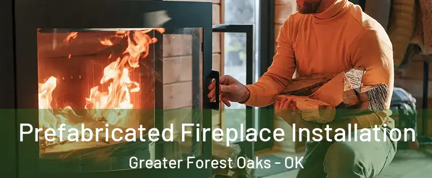 Prefabricated Fireplace Installation Greater Forest Oaks - OK