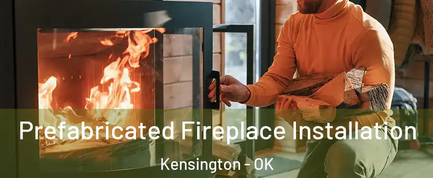 Prefabricated Fireplace Installation Kensington - OK