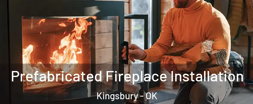 Prefabricated Fireplace Installation Kingsbury - OK