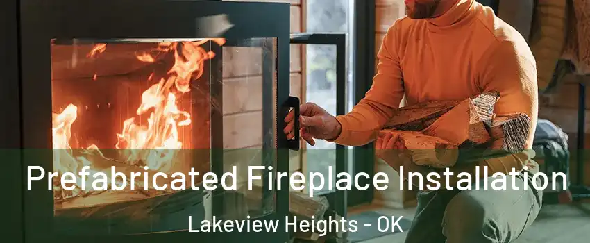 Prefabricated Fireplace Installation Lakeview Heights - OK