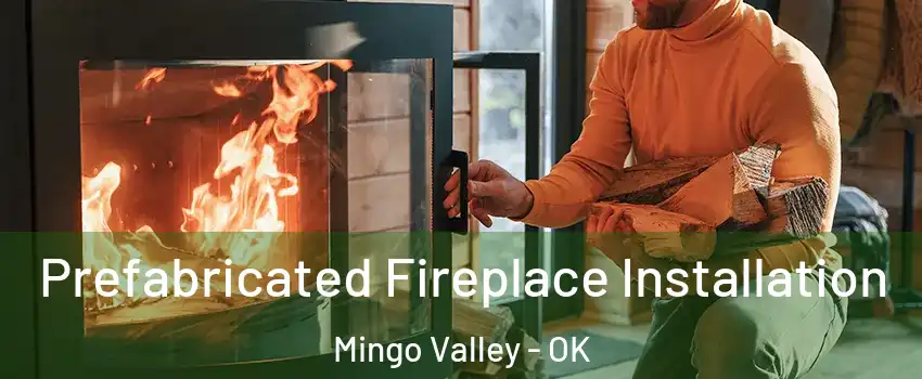 Prefabricated Fireplace Installation Mingo Valley - OK