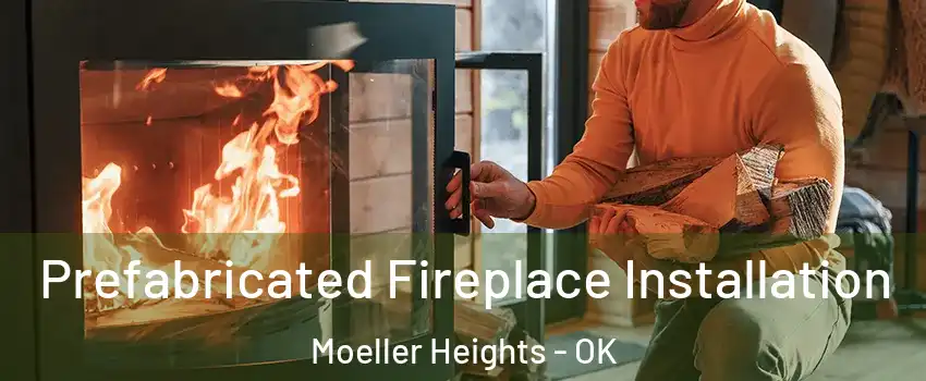 Prefabricated Fireplace Installation Moeller Heights - OK