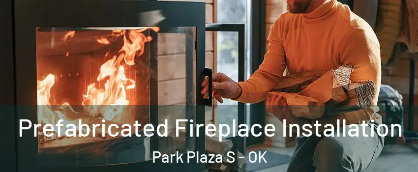 Prefabricated Fireplace Installation Park Plaza S - OK