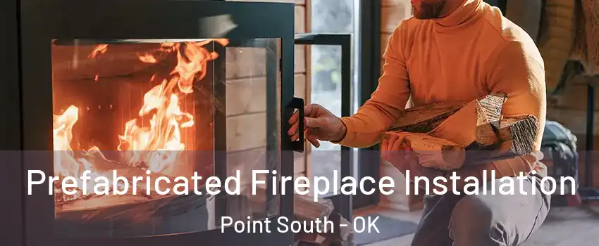 Prefabricated Fireplace Installation Point South - OK