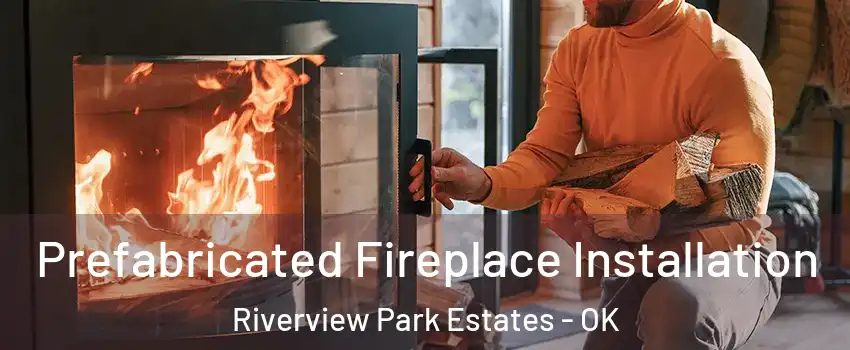 Prefabricated Fireplace Installation Riverview Park Estates - OK