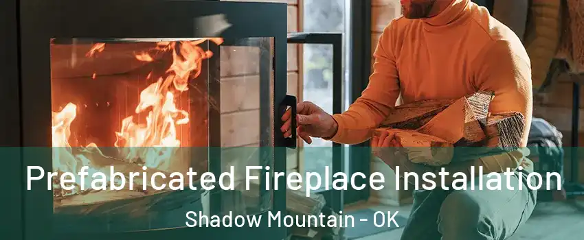 Prefabricated Fireplace Installation Shadow Mountain - OK