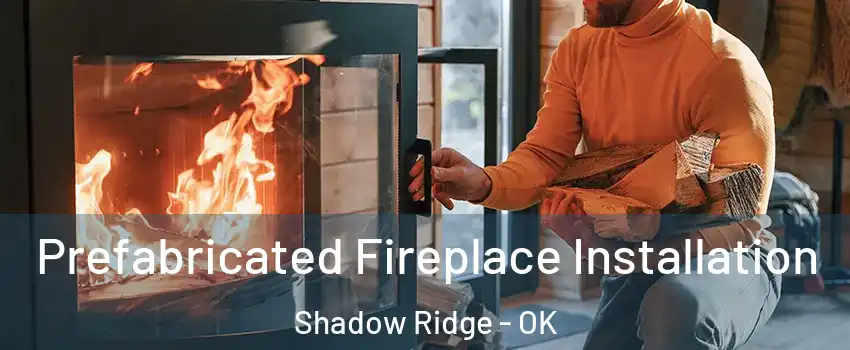 Prefabricated Fireplace Installation Shadow Ridge - OK