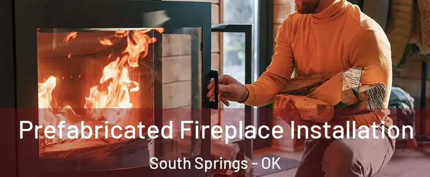 Prefabricated Fireplace Installation South Springs - OK