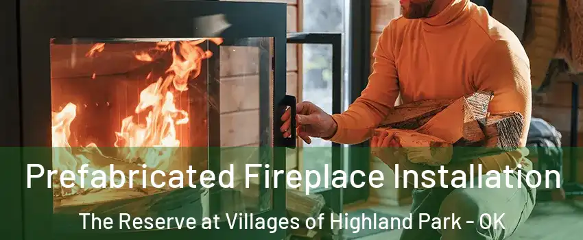 Prefabricated Fireplace Installation The Reserve at Villages of Highland Park - OK