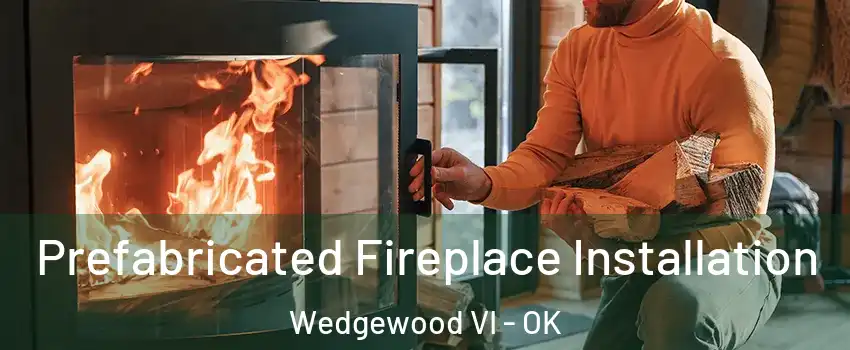 Prefabricated Fireplace Installation Wedgewood VI - OK