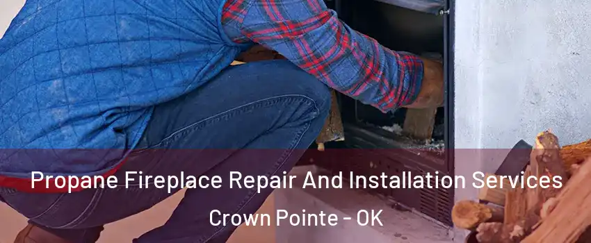 Propane Fireplace Repair And Installation Services Crown Pointe - OK