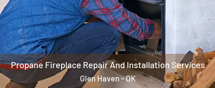 Propane Fireplace Repair And Installation Services Glen Haven - OK