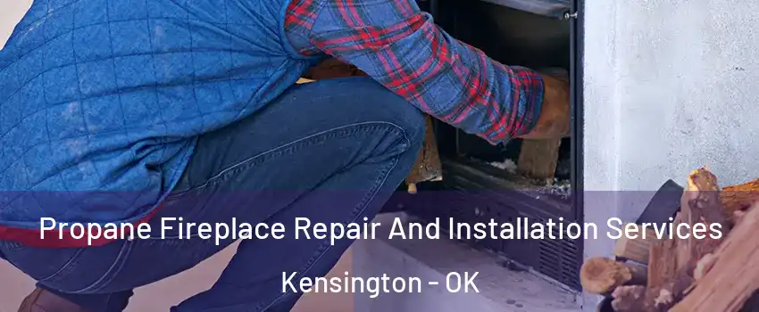 Propane Fireplace Repair And Installation Services Kensington - OK