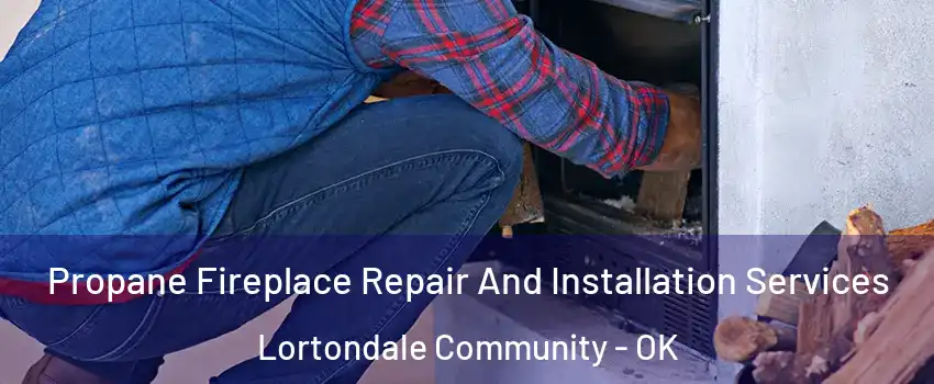 Propane Fireplace Repair And Installation Services Lortondale Community - OK