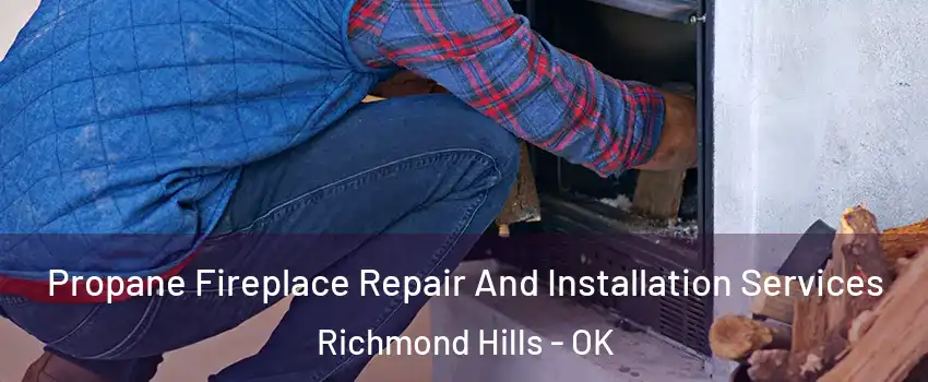 Propane Fireplace Repair And Installation Services Richmond Hills - OK