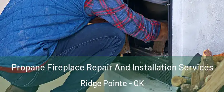 Propane Fireplace Repair And Installation Services Ridge Pointe - OK