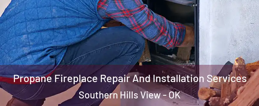 Propane Fireplace Repair And Installation Services Southern Hills View - OK