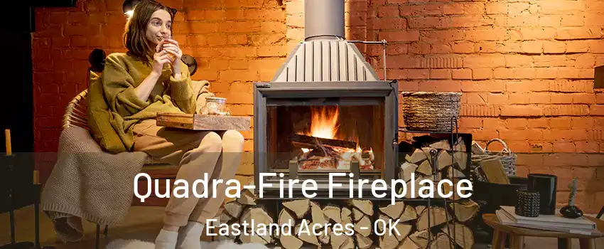 Quadra-Fire Fireplace Eastland Acres - OK