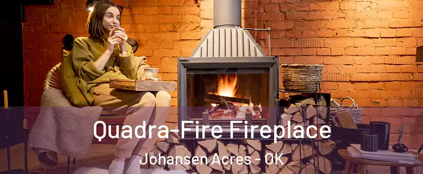 Quadra-Fire Fireplace Johansen Acres - OK