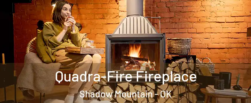 Quadra-Fire Fireplace Shadow Mountain - OK